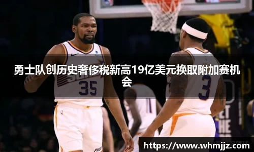 勇士队创历史奢侈税新高19亿美元换取附加赛机会